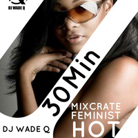 DJ WADE Q -30 MIN MIXCRATE #FEMINIST BANGER by DJ WADE Q