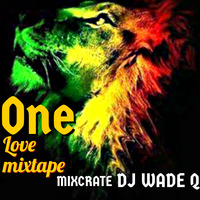 DJ WADE Q MIXCRATE ONE LOVE MIX by DJ WADE Q