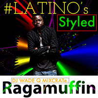 DJ WADE Q MIXCRATE #LATINOs RAGGAMUFFIN by DJ WADE Q