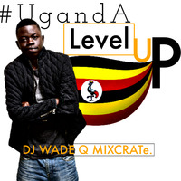 DJ WADE Q MIXCRATE #UGANDA LEVEL uP by DJ WADE Q