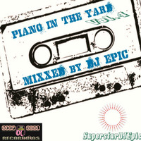 Piano In The Yard Vol.4 Mixxed by DJ EPIC by SuperstarDJEpic