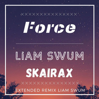 Skairax, Liam Swum - Force (Liam Swum Extended Remix) by Liam Swum