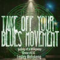 TakeOffYourBluesmovement Show #3C(Lesley Mofokeng) by TakeOffYourBluesMovement