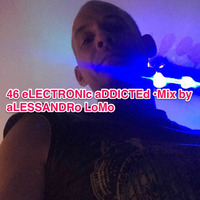 46 eLECTRONIc aDDICTEd -fRIDAy nIGHt - mix by aLESSANDRo LoMo by aLESSANDRo Lo Monaco / ELECTRONIC  ADDICTED