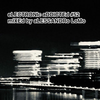 ELECTRONIc aDDICTEd #52 REC_01/12/2018 mIXEd by aLESSANDRo LoMo by aLESSANDRo Lo Monaco / ELECTRONIC  ADDICTED
