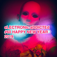 eLECTRONIc aDDICTEd #60 - HAPPY NEW YEAR 2019 - REC: 01-01-2019- mixerd by aLEx by aLESSANDRo Lo Monaco / ELECTRONIC  ADDICTED