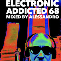 ELECTRONIC ADDICTED SESSION 68 by aLESSANDRo Lo Monaco / ELECTRONIC  ADDICTED