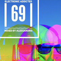  ELECTRONIC ADDICTED  069 | 1 Maggio | mixed by aLESSANDRo by aLESSANDRo Lo Monaco / ELECTRONIC  ADDICTED