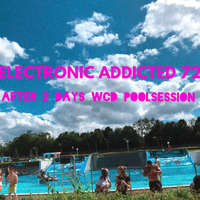 ELECTRONIC ADDICTED 72 | AFTER 2 DAYS WCD POOLSESSION by aLESSANDRo Lo Monaco / ELECTRONIC  ADDICTED