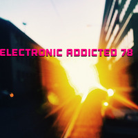 ELECTRONIC ADDICTED SESSION 78 ende JULI 2019 by aLESSANDRo Lo Monaco / ELECTRONIC  ADDICTED