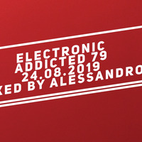 ELECTRONIC ADDICTED  79 | 25.08.2019 | Mix by aLESSANDRo by aLESSANDRo Lo Monaco / ELECTRONIC  ADDICTED