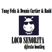 Yung Felix & Dennis Cartier & Badd Dimes - Loco Senorita (djfesto bootleq) by djfesto (palstation)