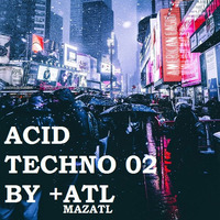 Acid Techno 2 By +ATL by Mazatl Mx ( Producer )