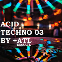 Session Acid Techno 3 By +ATL by Mazatl Mx ( Producer )