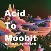 Acid to Moobit by Mazatl Mx ( Producer )