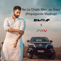 Aa Le Chakk Main Aa Gaya (Propaganda Mashup) - SHANTRAP x PRV by Shantrap _