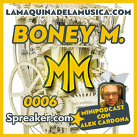 0006 - Boney M. - La Máquina De La Música by MiniPodcast Con Alex Cardona