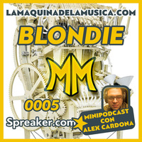 0005 - Blondie - La Máquina De La Música by MiniPodcast Con Alex Cardona
