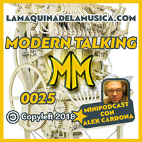 0025 - Modern Talking - La Máquina De La Música by MiniPodcast Con Alex Cardona