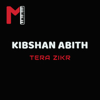 KIBSHAN ABITH - Tera Zikr  by KIBSHAN ABITH