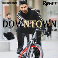 Guru Randhawa-Downtown(Remix)  by RSHIFT MUSIC