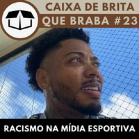 Que Braba #23 - Racismo na mídia esportiva by Caixa de Brita