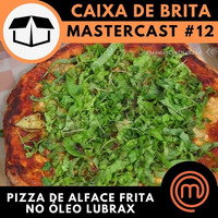 MasterCast #12 - Pizza de alface frita no óleo Lubrax by Caixa de Brita