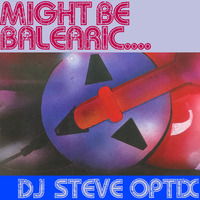 Steve Optix - Might Be Balearic.... by Steve Optix