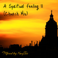 A Spiritual Feeling II (Church Mix) [Mixed by KayTee] by KayTee