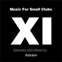 Music For Small Clubs XI - Selected and Mixed by Astraim by Astraim