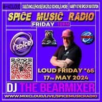 Spice Music Radio &quot;Loud Friday #65&quot; 17th May 2024 by The BearMixer