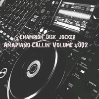 Champion Disk Jocker - Amapiano Callin' Volume #002 by Champion Disk Jocker