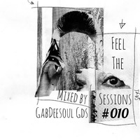 Feel The Sessions 010 Mixed By GabDeesoul Gds[Gauteng,Thembisa by Feel The Sessions Podcast
