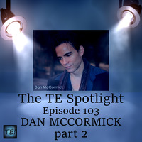 The TE! Spotlight: Episode 103 - Dan McCormick (part 2 of 2) by TE! Productions