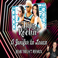 Mc Jair da Rocha - A Jenifer Ta Louca (Bob Troyt Remix) by Bob Troyt