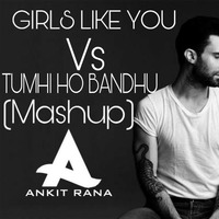 Girls Like You Vs Tumhi Ho Bandhu (Mashup) By Ankit Rana Gwalior by DJ Ankit Rana Official