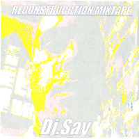 Dj.Say - RECONSTRUCCTION MIXTAPE (2005) by Dj.Say & Negocius Man (1998-2008)