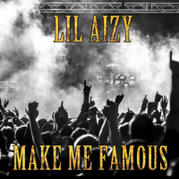 MAKE ME FAMOUS by THE REAL LIL AIZY