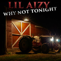 WHY NOT TONIGHT by THE REAL LIL AIZY