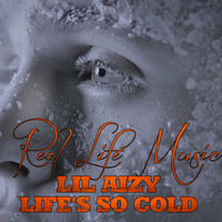 LIFES SO COLD  by THE REAL LIL AIZY