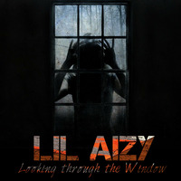 LOOKING THROUGH THE WINDOW by THE REAL LIL AIZY