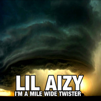 LIKE A MILE WIDE TWISTER by THE REAL LIL AIZY