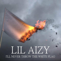 NEVER THROW THE WHITE FLAG  by THE REAL LIL AIZY