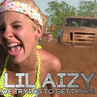 WE TRYIN TO GET DOWN by THE REAL LIL AIZY