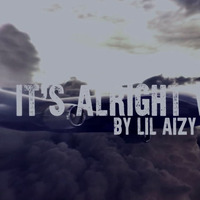 IT'S ALRIGHT WITH ME  by THE REAL LIL AIZY