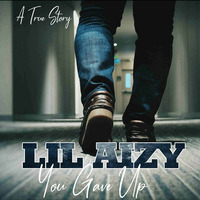 YOU GAVE UP by THE REAL LIL AIZY
