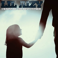 I WANNA BE THE BEST FATHER by THE REAL LIL AIZY