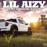 GOT MY SPEAKERS BANGIN by THE REAL LIL AIZY