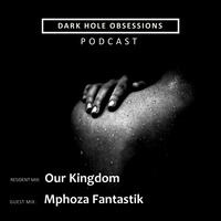 Dark Hole Obsession Podcast Guest Mix By Mphoza Fantastik by D.H.O