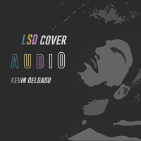 Audio - LSD Cover (Kevin Delgado) by Kevin Delgado